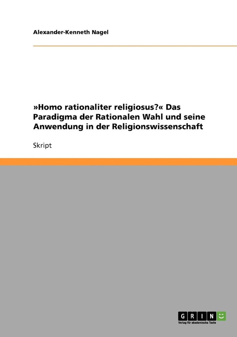 Homo rationaliter religiosus? Das Paradigma der Rationalen Wahl und seine Anwendung in der Religionswissenschaft 1