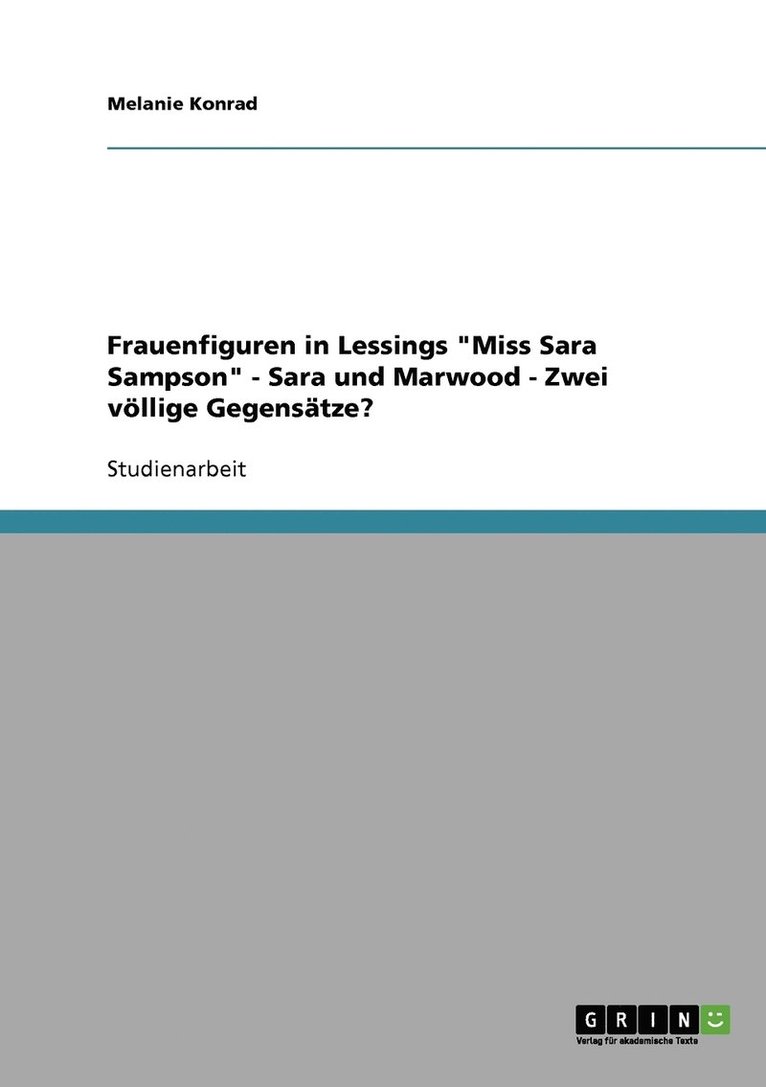 Melanie Konrad - Frauenfiguren in Lessings "Miss Sara Sampson" - Sara und Marwood - Zwei völlige Gegensätze?, Häftad