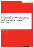 Die Auseinandersetzung Der Katholischen Und Protestantischen Sozialbewegung Mit Der Sozialen Frage Im Kaiserreich (1871-1918) 1