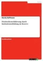 bokomslag Friedenskonsolidierung Durch Institutionenbildung Im Kosovo