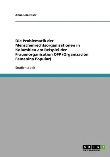 bokomslag Die Problematik Der Menschenrechtsorganisationen in Kolumbien Am Beispiel Der Frauenorganisation Ofp (Organizacion Femenina Popular)