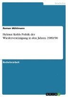 Helmut Kohls Politik Der Wiedervereinigung in Den Jahren 1989/90 1