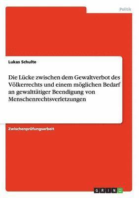 bokomslag Die Lucke Zwischen Dem Gewaltverbot Des Volkerrechts Und Einem Moglichen Bedarf an Gewalttatiger Beendigung Von Menschenrechtsverletzungen