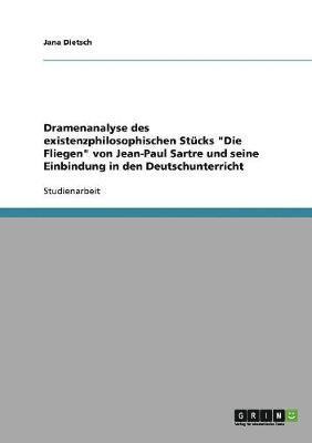 bokomslag Dramenanalyse des existenzphilosophischen Stucks Die Fliegen von Jean-Paul Sartre und seine Einbindung in den Deutschunterricht