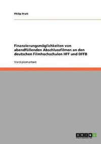 bokomslag Finanzierungsmoeglichkeiten von abendfullenden Abschlussfilmen an den deutschen Filmhochschulen HFF und DFFB