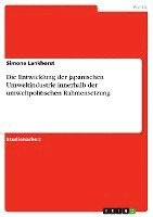 bokomslag Die Entwicklung der japanischen Umweltindustrie innerhalb der umweltpolitischen Rahmensetzung