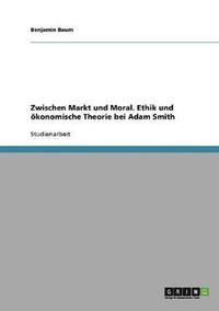 bokomslag Zwischen Markt und Moral. Ethik und konomische Theorie bei Adam Smith