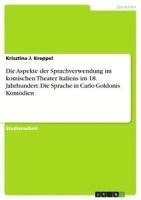 bokomslag Die Aspekte Der Sprachverwendung Im Komischen Theater Italiens Im 18. Jahrhundert. Die Sprache in Carlo Goldonis Komodien