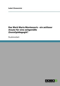 bokomslag Das Werk Maria Montessoris - ein zeitloser Ansatz fur eine zeitgemasse (Sozial)padagogik?