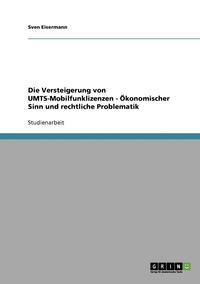 bokomslag Die Versteigerung Von Umts-Mobilfunklizenzen - Okonomischer Sinn Und Rechtliche Problematik