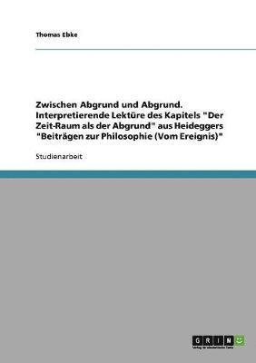 bokomslag Zwischen Abgrund Und Abgrund. Interpretierende Lekture Des Kapitels Der Zeit-Raum ALS Der Abgrund Aus Heideggers Beitragen Zur Philosophie (Vom Ereignis)