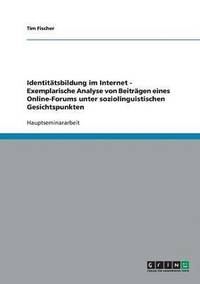 bokomslag Identitatsbildung Im Internet - Exemplarische Analyse Von Beitragen Eines Online-Forums Unter Soziolinguistischen Gesichtspunkten