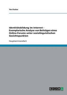 Identitatsbildung Im Internet - Exemplarische Analyse Von Beitragen Eines Online-Forums Unter Soziolinguistischen Gesichtspunkten 1