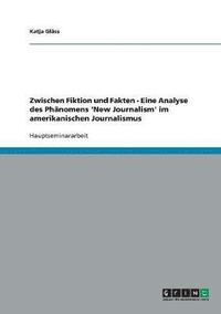bokomslag Zwischen Fiktion und Fakten. Eine Analyse des Phänomens 'New Journalism' im amerikanischen Journalismus