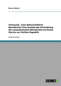 bokomslag Venezuela - Eine dekonsolidierte Demokratie? Eine Analyse der Entwicklung der venezolanischen Demokratie von Punto Fijo bis zur Funften Republik
