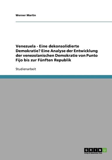 bokomslag Venezuela - Eine dekonsolidierte Demokratie? Eine Analyse der Entwicklung der venezolanischen Demokratie von Punto Fijo bis zur Fünften Republik