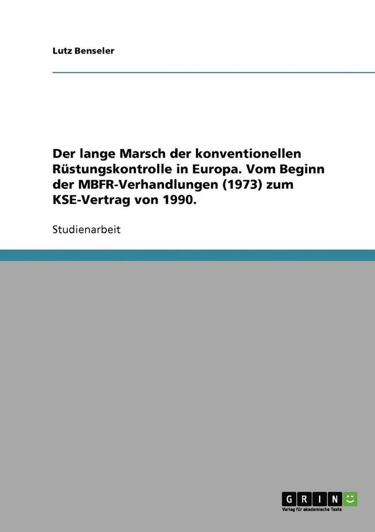 Der lange Marsch der konventionellen Rustungskontrolle in Europa. Vom Beginn der MBFR-Verhandlungen (1973) zum KSE-Vertrag von 1990. 1