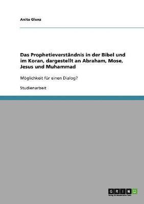 bokomslag Das Prophetieverstndnis in der Bibel und im Koran, dargestellt an Abraham, Mose, Jesus und Muhammad