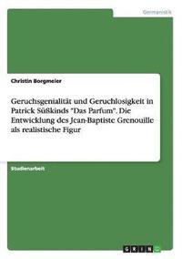 bokomslag Geruchsgenialitt und Geruchlosigkeit in Patrick Skinds &quot;Das Parfum&quot;. Die Entwicklung des Jean-Baptiste Grenouille als realistische Figur