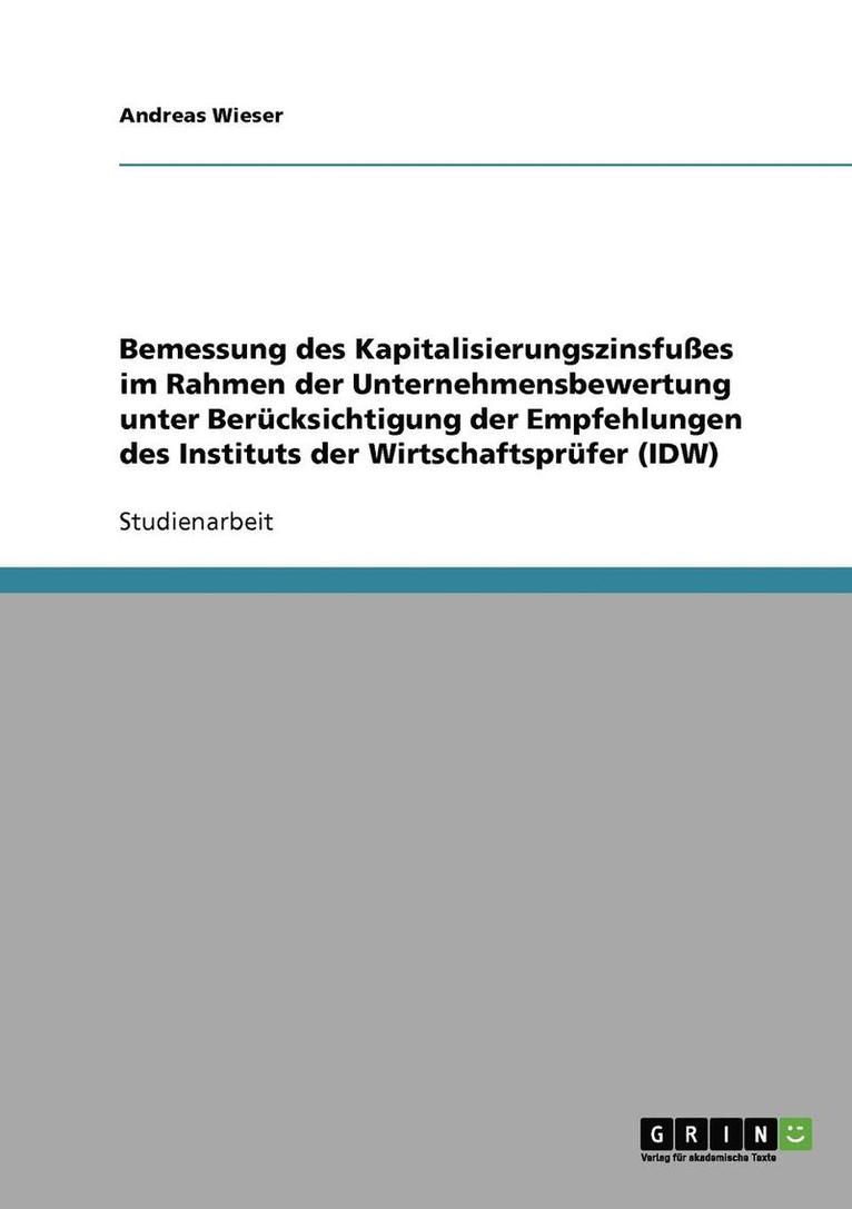 Bemessung des Kapitalisierungszinsfußes im Rahmen der Unternehmensbewertung unter Berücksichtigung der Empfehlungen des Instituts der Wirtschaftsprüfer (IDW)