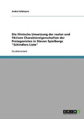 bokomslag Die Filmische Umsetzung Der Realen Und Fiktiven Charaktereigenschaften Der Protagonisten in Steven Spielbergs 'Schindlers Liste'