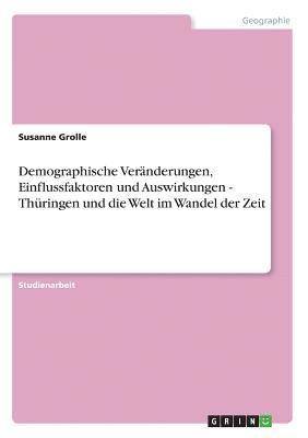 bokomslag Demographische Veranderungen, Einflussfaktoren Und Auswirkungen - Thuringen Und Die Welt Im Wandel Der Zeit