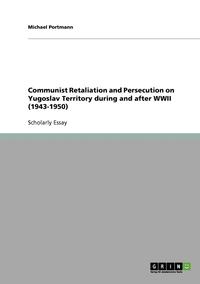bokomslag Communist Retaliation and Persecution on Yugoslav Territory During and After WWII (1943-1950)
