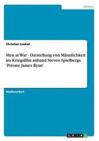 bokomslag Men at War - Darstellung von Männlichkeit im Kriegsfilm anhand Steven Spielbergs 'Private James Ryan'