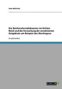 bokomslag Die Reichsreformdiskussion im Dritten Reich und die Verwaltung der annektierten Ostgebiete am Beispiel des Warthegaus