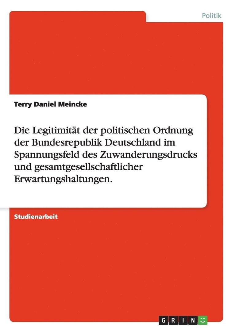 Die Legitimitt der politischen Ordnung der Bundesrepublik Deutschland im Spannungsfeld des Zuwanderungsdrucks und gesamtgesellschaftlicher Erwartungshaltungen. 1