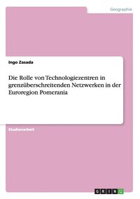 bokomslag Die Rolle Von Technologiezentren In GrenzÃ¿Â¿Â½Berschreitenden Netzwerken In Der Euroregion Pomerania