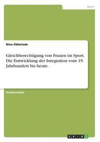 bokomslag Gleichberechtigung Von Frauen Im Sport. Die Entwicklung Der Integration Vom 19. Jahrhundert Bis Heute.