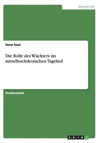 bokomslag Die Rolle des Wchters im mittelhochdeutschen Tagelied