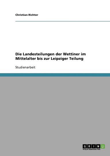 bokomslag Die Landesteilungen der Wettiner im Mittelalter bis zur Leipziger Teilung