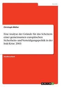 bokomslag Eine Analyse Der Grunde Fur Das Scheitern Einer Gemeinsamen Europaischen Sicherheits- Und Verteidigungspolitik in Der Irak-Krise 2003