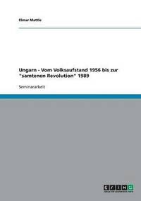 bokomslag Ungarn - Vom Volksaufstand 1956 bis zur &quot;samtenen Revolution&quot; 1989