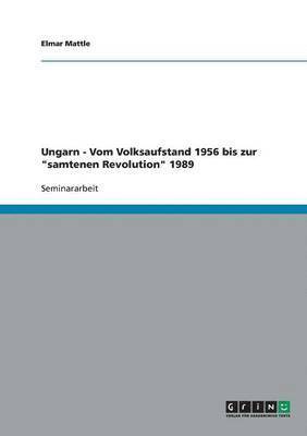 Ungarn - Vom Volksaufstand 1956 bis zur &quot;samtenen Revolution&quot; 1989 1