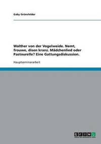 bokomslag Walther von der Vogelweide. Nemt, frouwe, disen kranz. Mdchenlied oder Pastourelle? Eine Gattungsdiskussion.