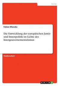 bokomslag Die Entwicklung der europischen Justiz- und Innenpolitik im Lichte des Intergouvernementalismus