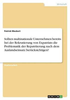 Sollten multinationale Unternehmen bereits bei der Rekrutierung von Expatriats die Problematik der Repatriierung nach dem Auslandseinsatz berücksichtigen?