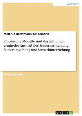 bokomslag Empirische Modelle und das mit ihnen ermittelte Ausmaß der Steuervermeidung, Steuerumgehung und Steuerhinterziehung