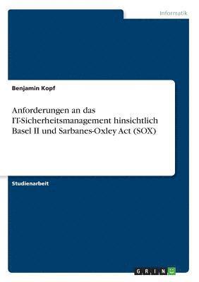 bokomslag Anforderungen an Das It-Sicherheitsmanagement Hinsichtlich Basel II Und Sarbanes-Oxley ACT (Sox)