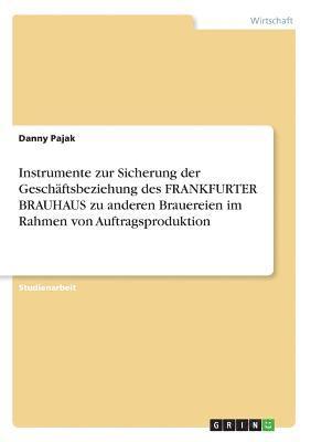 bokomslag Instrumente zur Sicherung der Geschftsbeziehung des FRANKFURTER BRAUHAUS zu anderen Brauereien im Rahmen von Auftragsproduktion