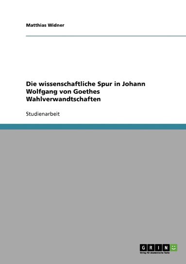 bokomslag Die wissenschaftliche Spur in Johann Wolfgang von Goethes Wahlverwandtschaften