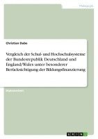 bokomslag Vergleich Der Schul- Und Hochschulsysteme Der Bundesrepublik Deutschland Und England/Wales Unter Besonderer Berucksichtigung Der Bildungsfinanzierung