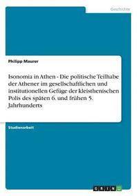 bokomslag Isonomia in Athen - Die Politische Teilhabe Der Athener Im Gesellschaftlichen Und Institutionellen Gefuge Der Kleisthenischen Polis Des Spaten 6. Und Fruhen 5. Jahrhunderts