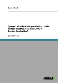 bokomslag Spiegelt sich die Risikogesellschaft in der Fuball-Weltmeisterschaft 2006 in Deutschland wider?