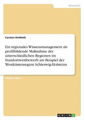 bokomslag Ein Regionales Wissensmanagement ALS Profilbildende Manahme Der Unterschiedlichen Regionen Im Standortwettbewerb Am Beispiel Der Westkustenregion Schl