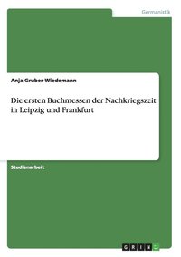 bokomslag Die Ersten Buchmessen Der Nachkriegszeit in Leipzig Und Frankfurt