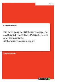 bokomslag Die Bewegung der Globalisierungsgegner am Beispiel von ATTAC - Politische Macht oder konomische Alphabetisierungskampagne?